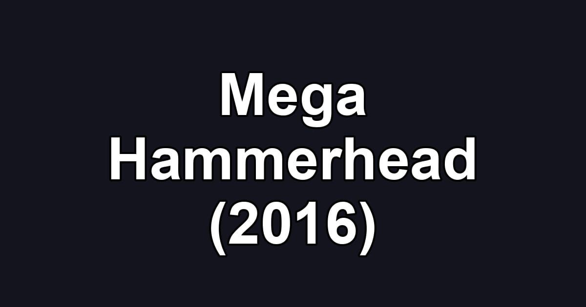Mega Hammerhead (2016)