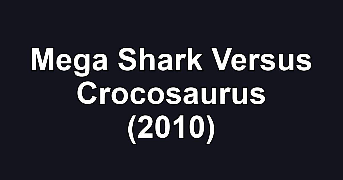 Mega Shark Versus Crocosaurus (2010)