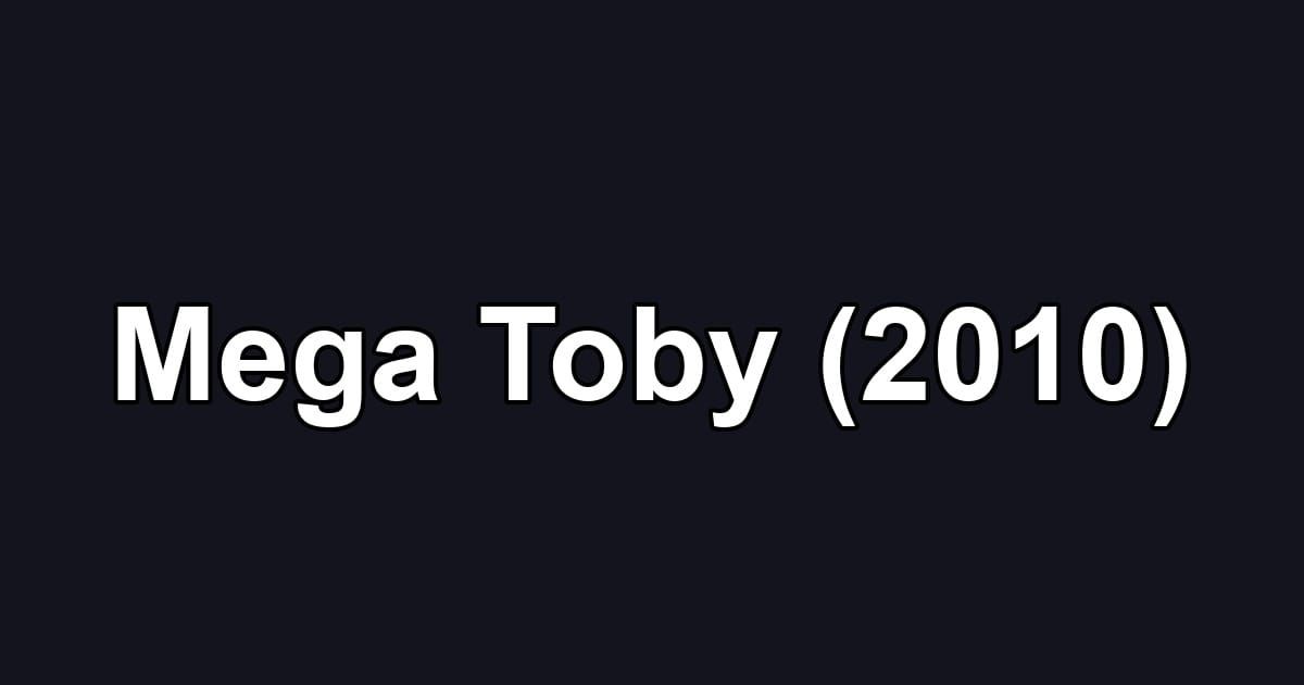 Mega Toby (2010)