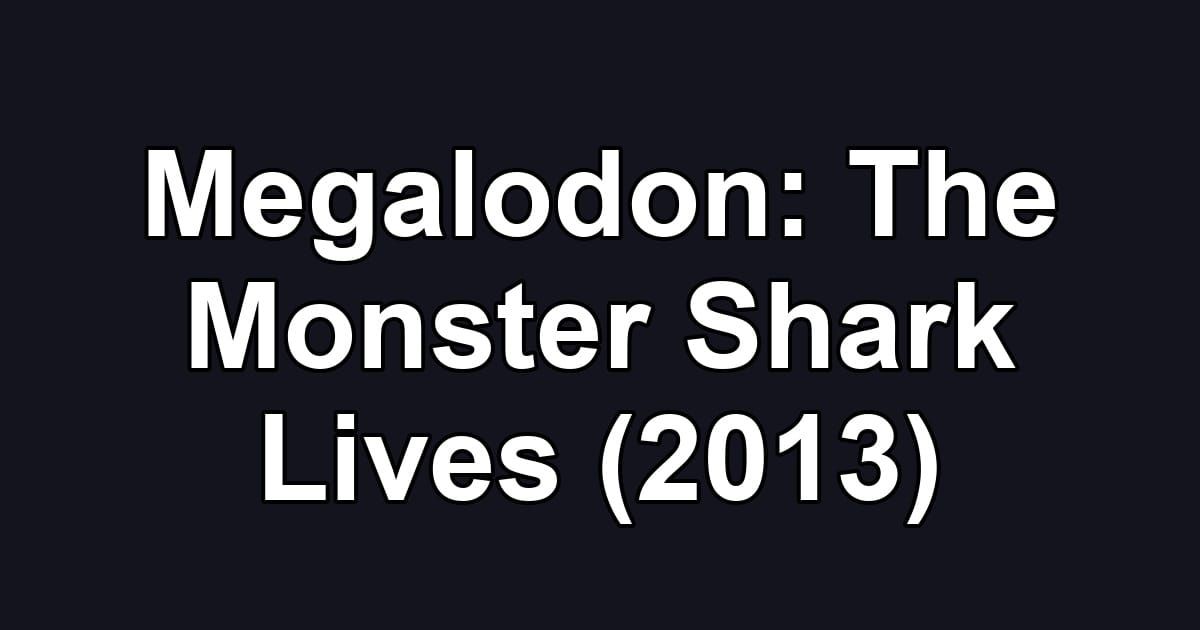 Megalodon: The Monster Shark Lives (2013)
