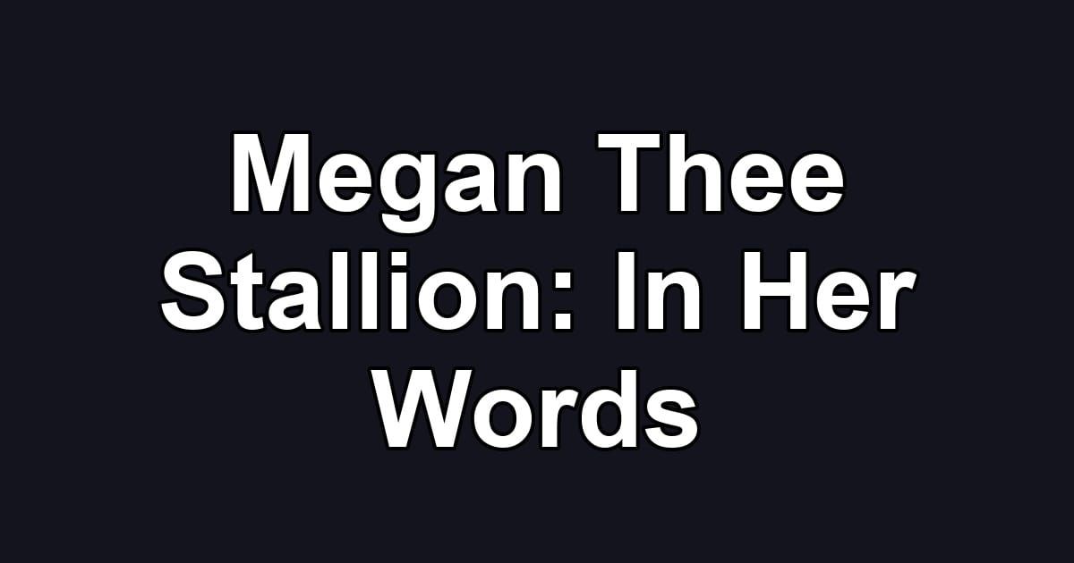 Megan Thee Stallion: In Her Words