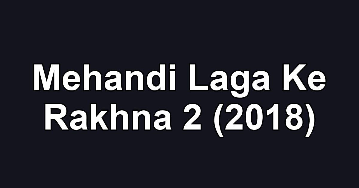 Mehandi Laga Ke Rakhna 2 (2018)