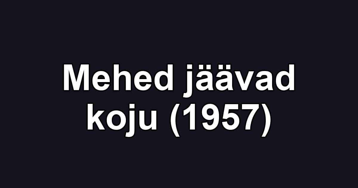 Mehed jäävad koju (1957)