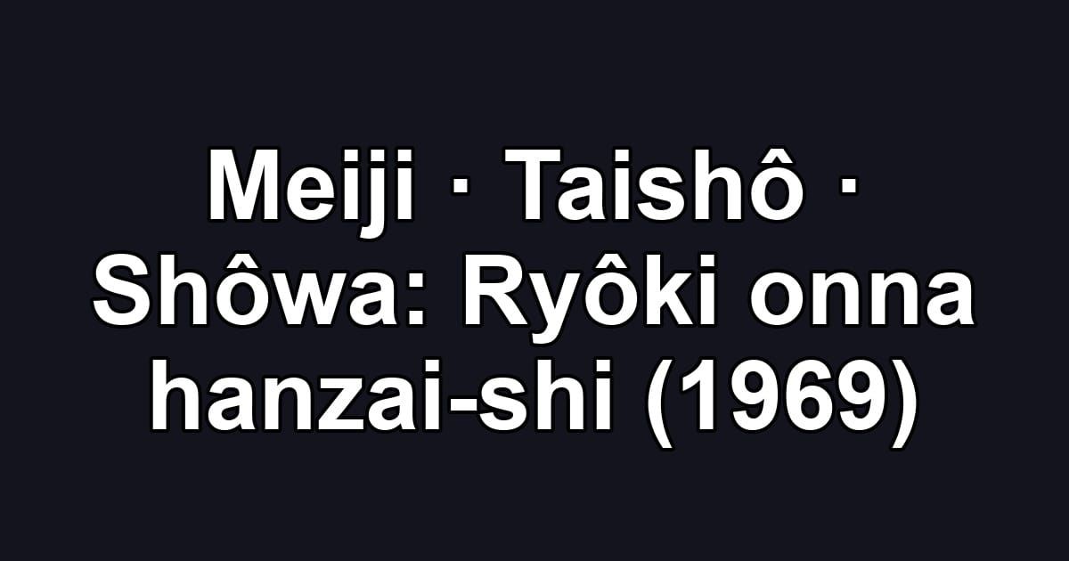 Meiji · Taishô · Shôwa: Ryôki onna hanzai-shi (1969)