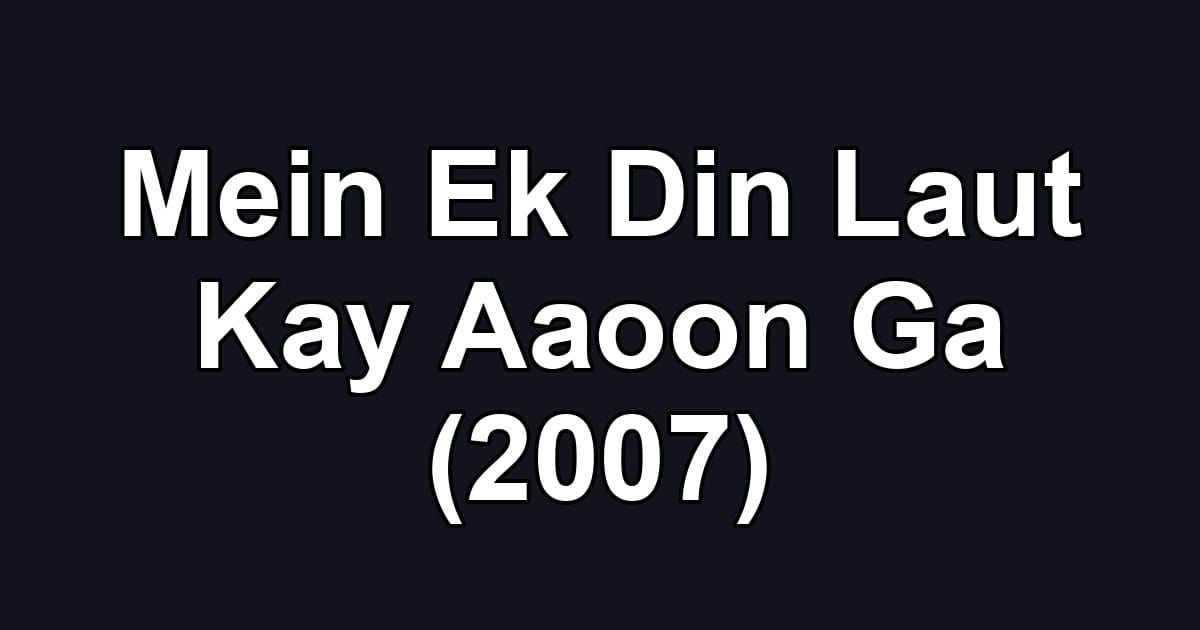 Mein Ek Din Laut Kay Aaoon Ga (2007)