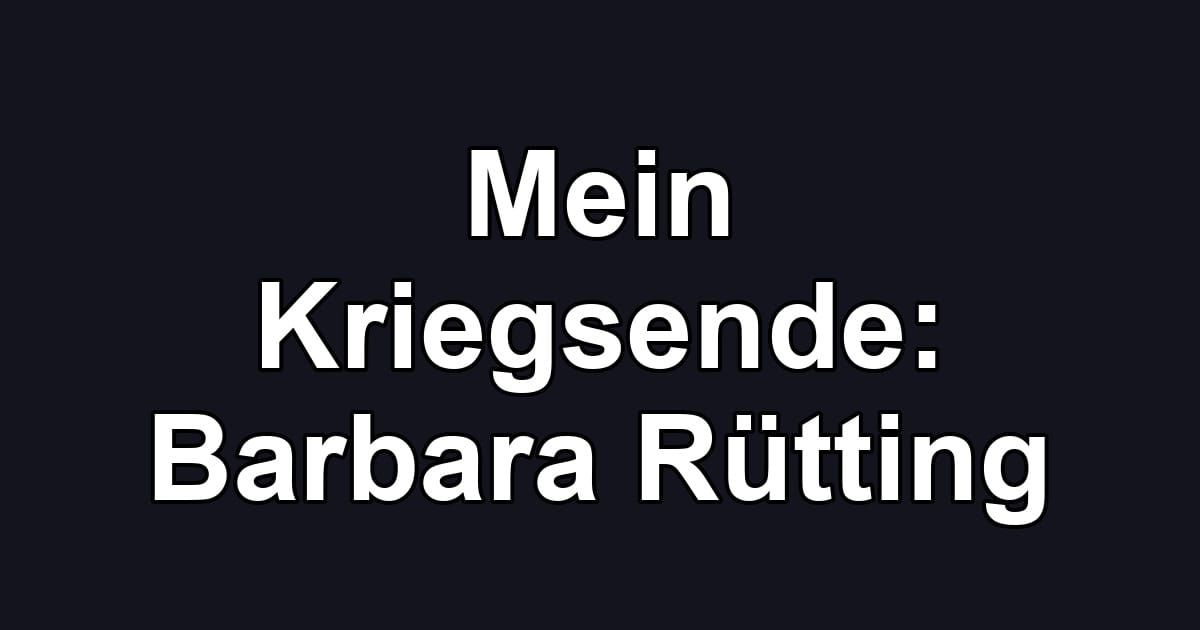 Mein Kriegsende: Barbara Rütting