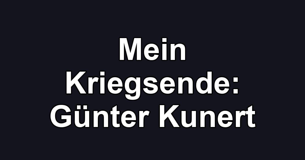 Mein Kriegsende: Günter Kunert
