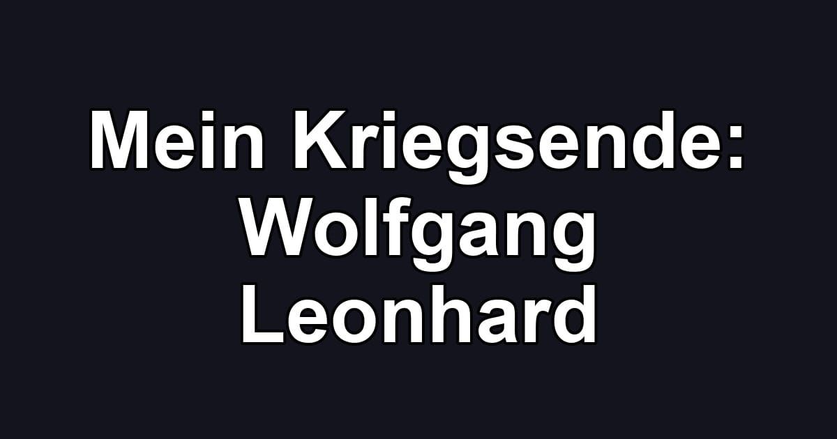 Mein Kriegsende: Wolfgang Leonhard