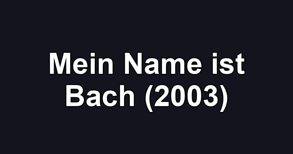 Mein Name ist Bach (2003)