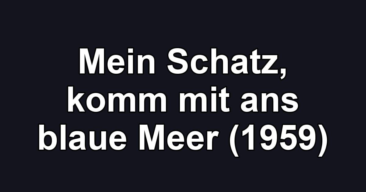 Mein Schatz, komm mit ans blaue Meer (1959)