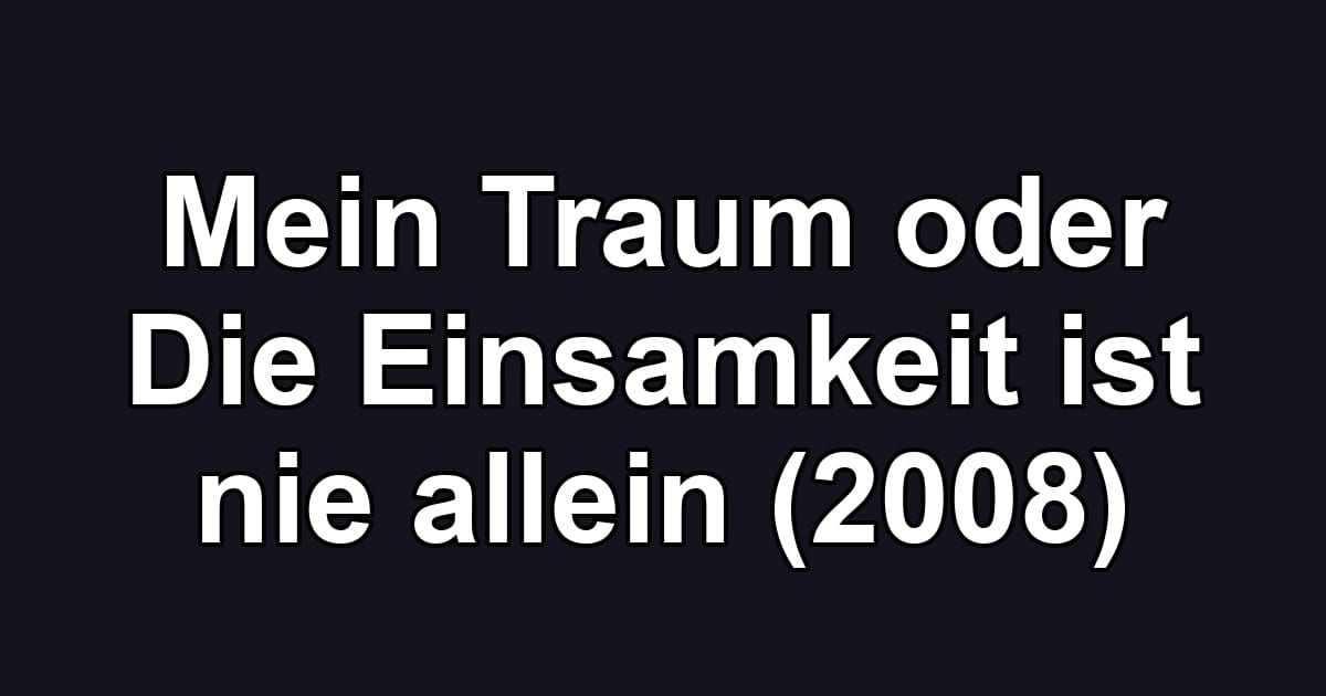 Mein Traum oder Die Einsamkeit ist nie allein (2008)