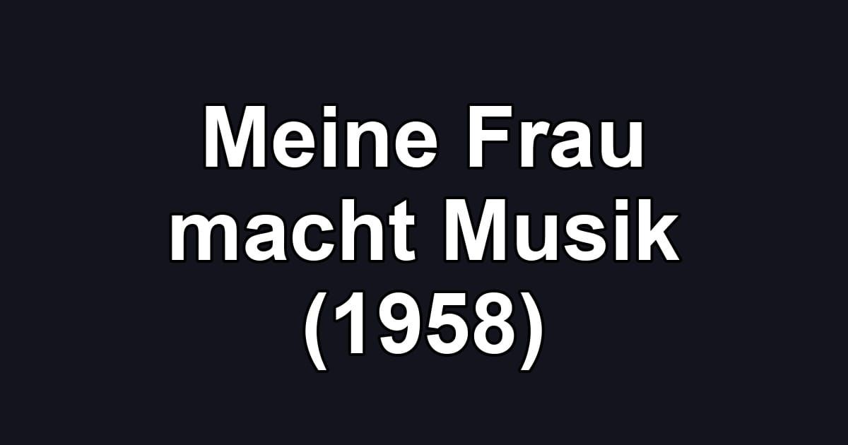 Meine Frau macht Musik (1958)