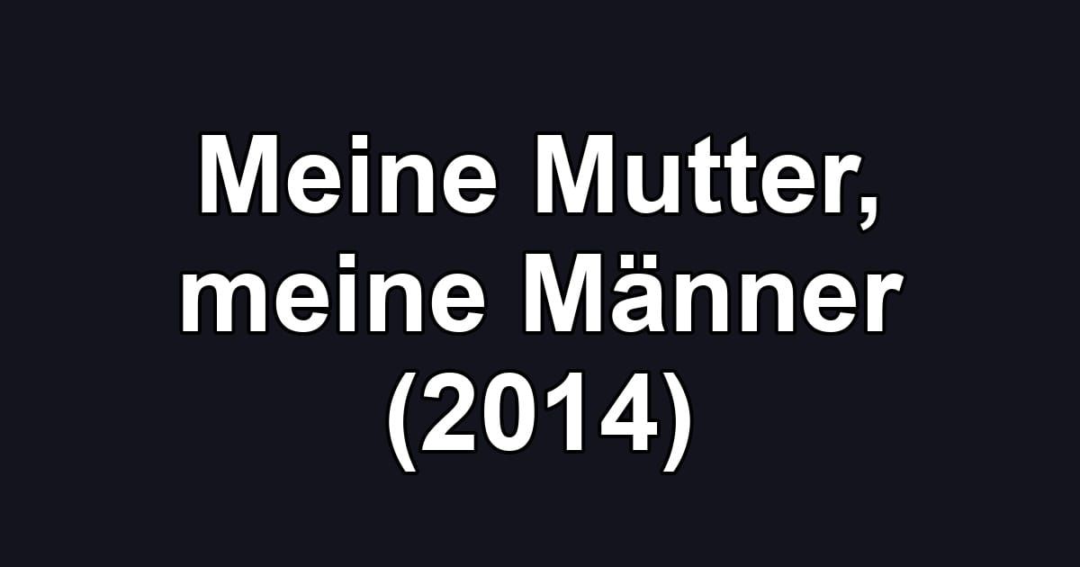 Meine Mutter, meine Männer (2014)
