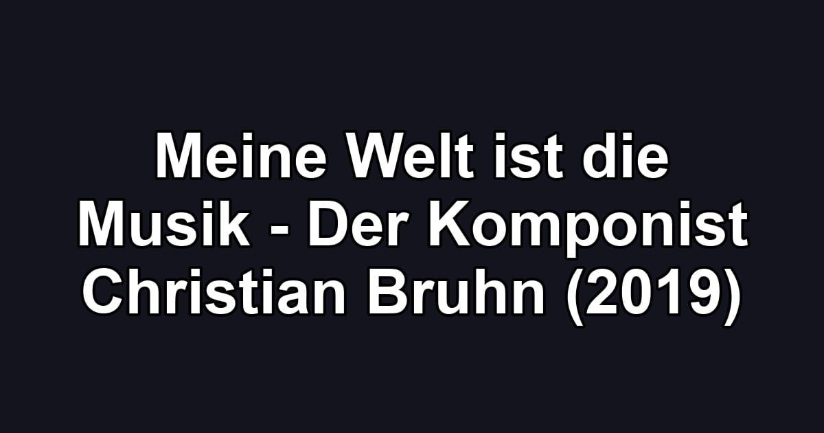 Meine Welt ist die Musik - Der Komponist Christian Bruhn (2019)