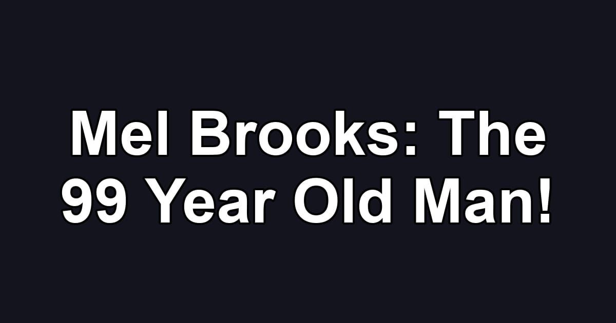 Mel Brooks: The 99 Year Old Man!