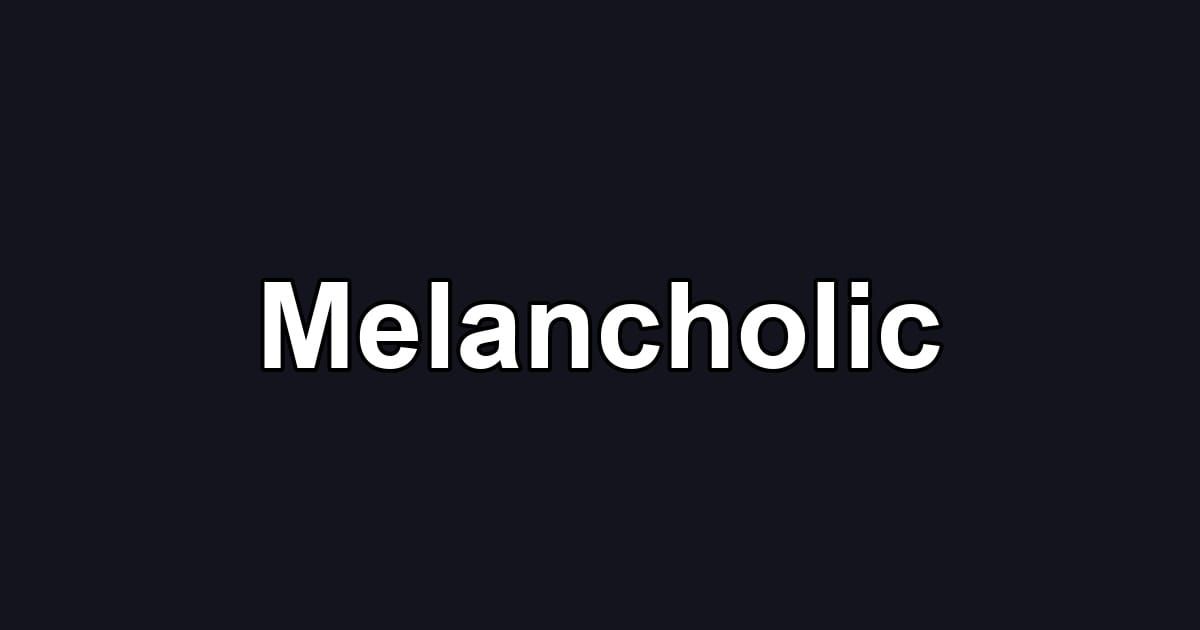 Melancholic