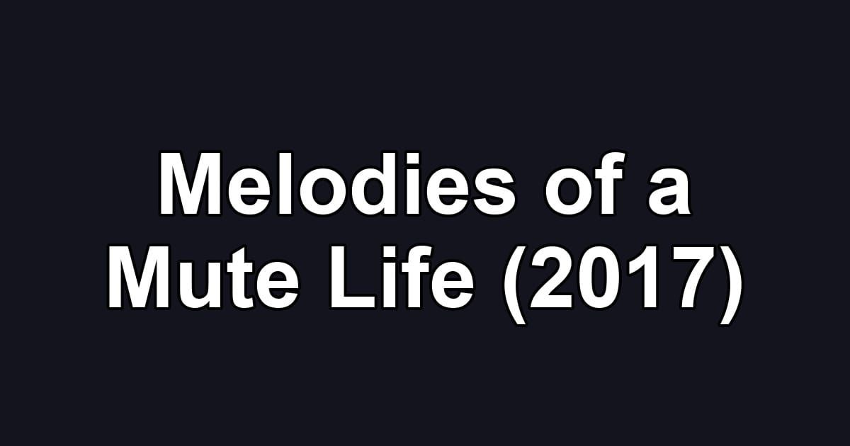 Melodies of a Mute Life (2017)