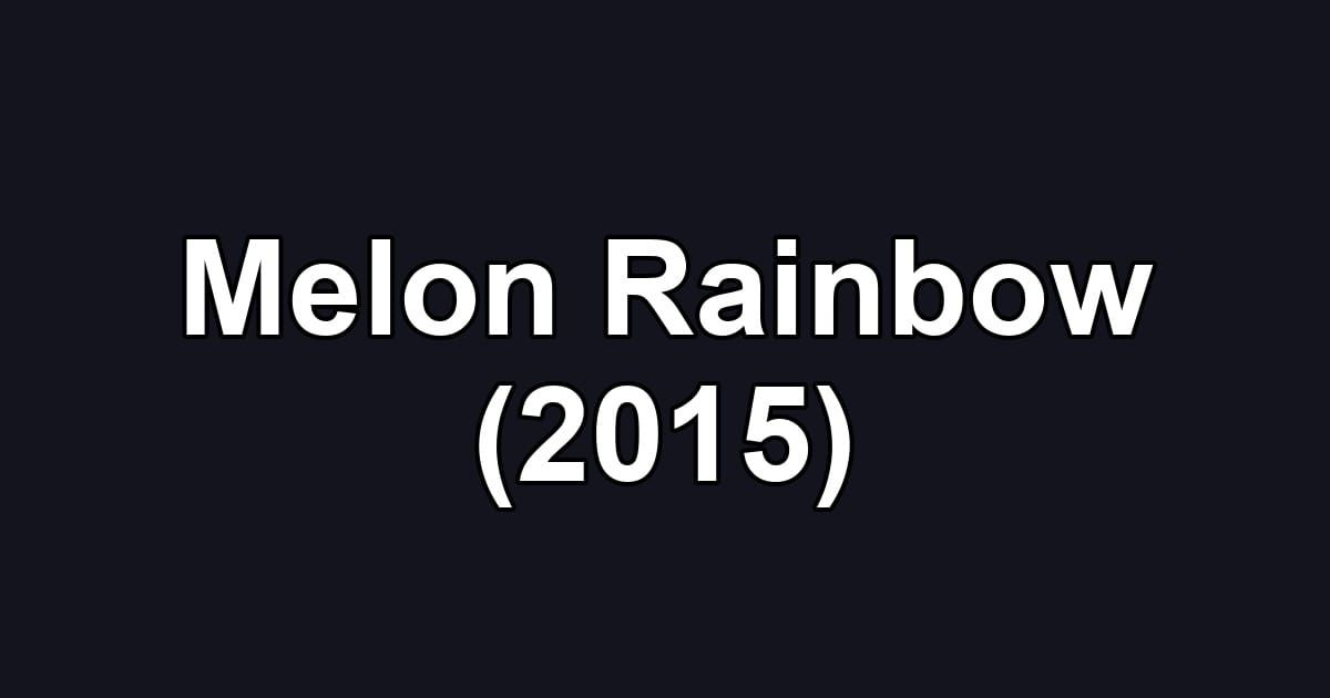 Melon Rainbow (2015)