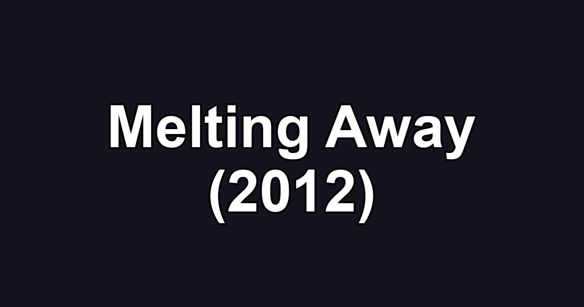 Melting Away (2012)