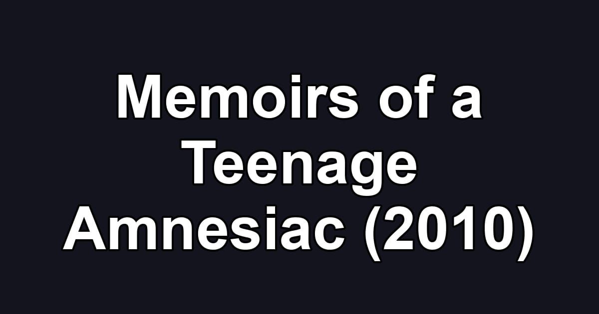Memoirs of a Teenage Amnesiac (2010)