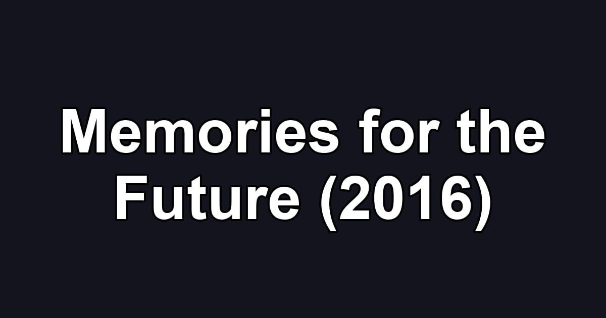 Memories for the Future (2016)