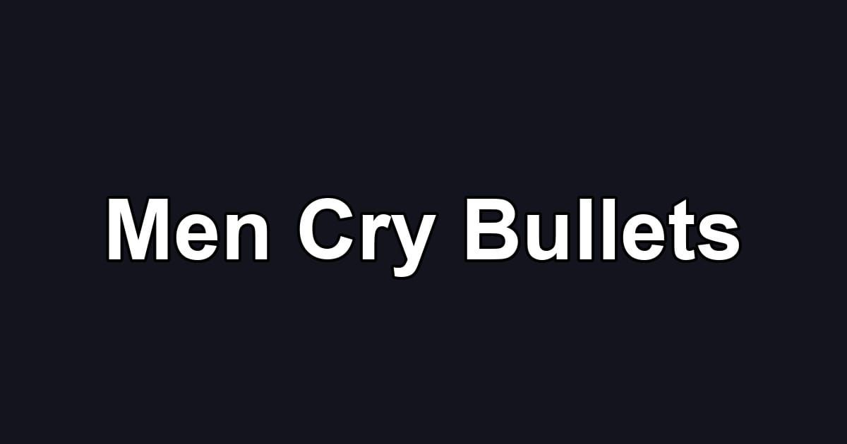 Men Cry Bullets