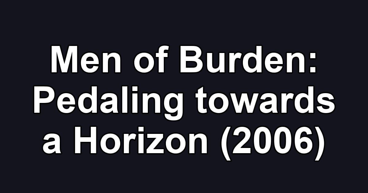 Men of Burden: Pedaling towards a Horizon (2006)