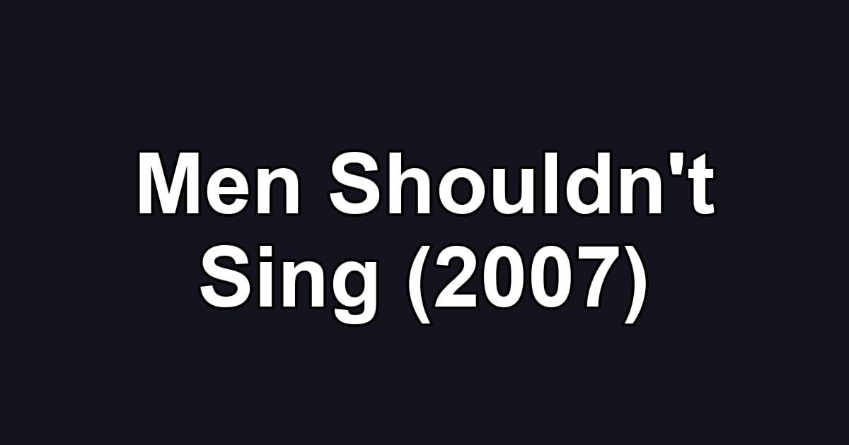 Men Shouldn't Sing (2007)