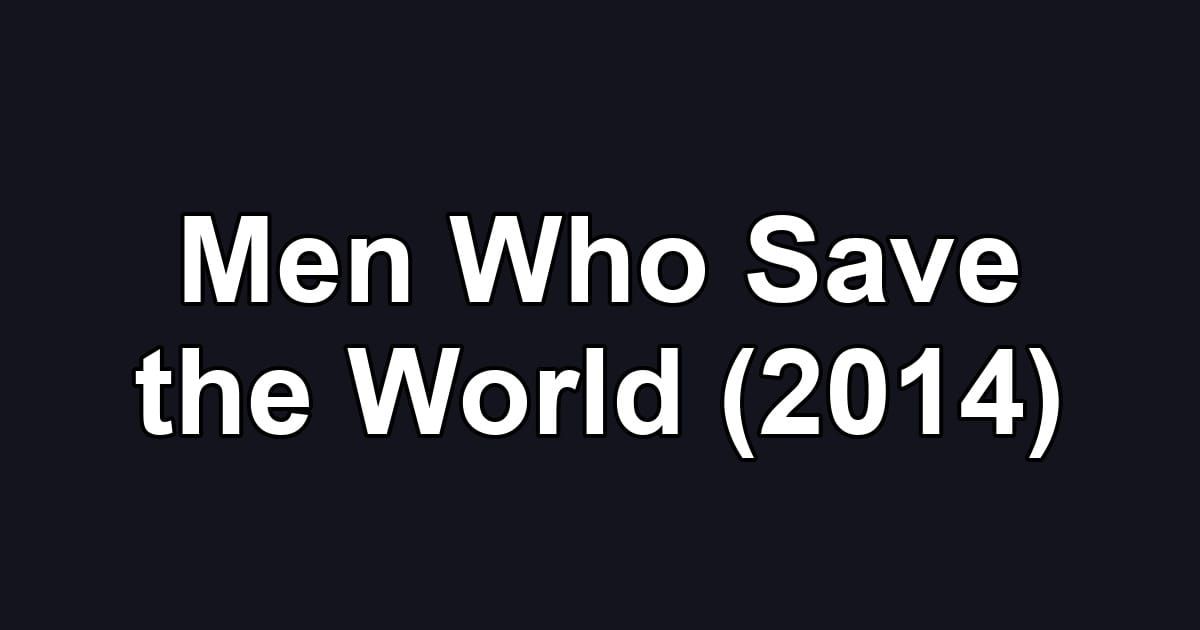 Men Who Save the World (2014)