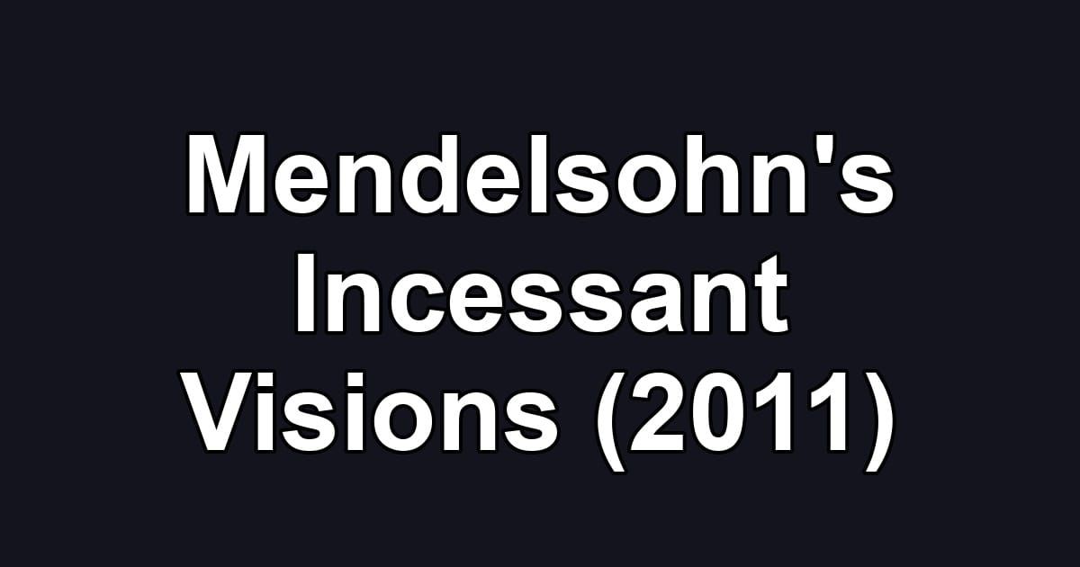 Mendelsohn's Incessant Visions (2011)