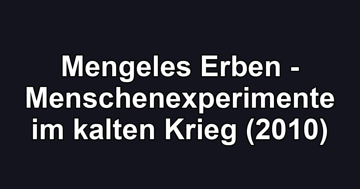 Mengeles Erben - Menschenexperimente im kalten Krieg (2010)