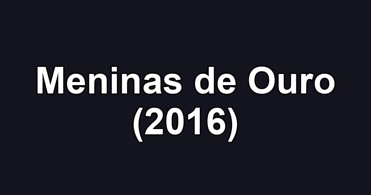 Meninas de Ouro (2016)