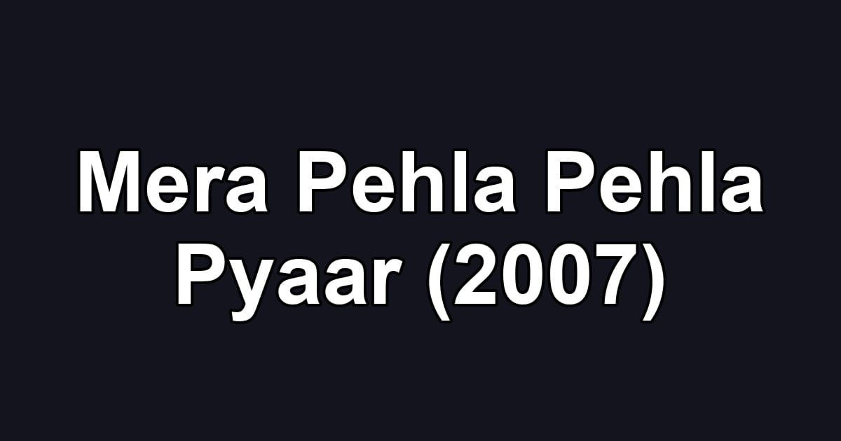 Mera Pehla Pehla Pyaar (2007)