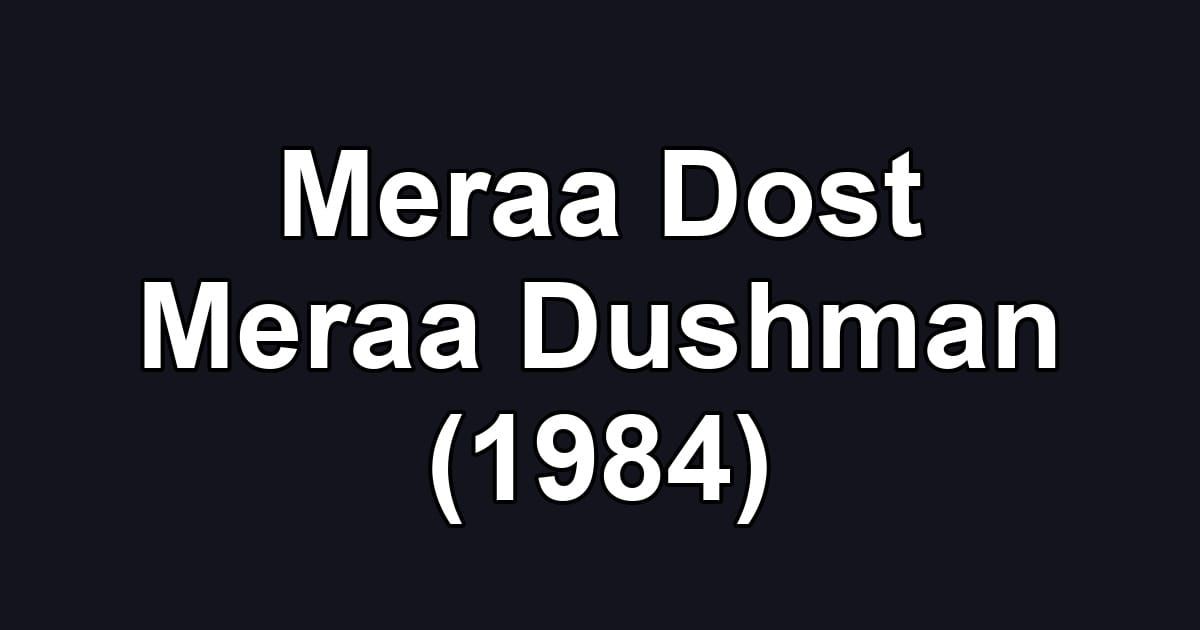 Meraa Dost Meraa Dushman (1984)
