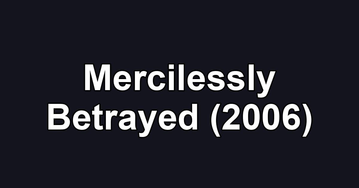 Mercilessly Betrayed (2006)