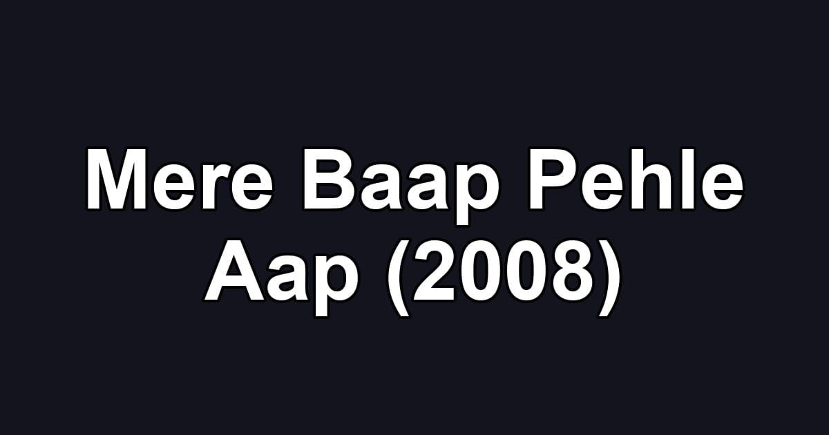 Mere Baap Pehle Aap (2008)