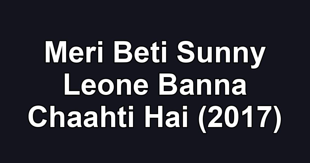 Meri Beti Sunny Leone Banna Chaahti Hai (2017)