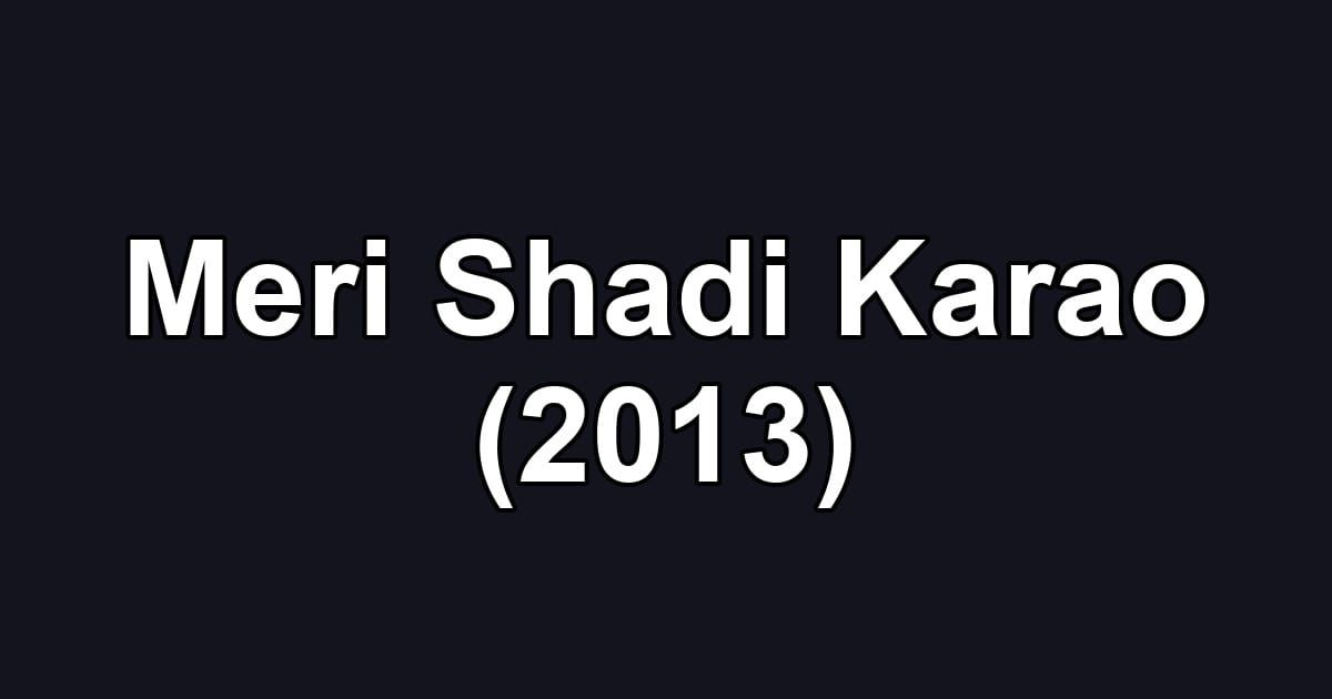 Meri Shadi Karao (2013)