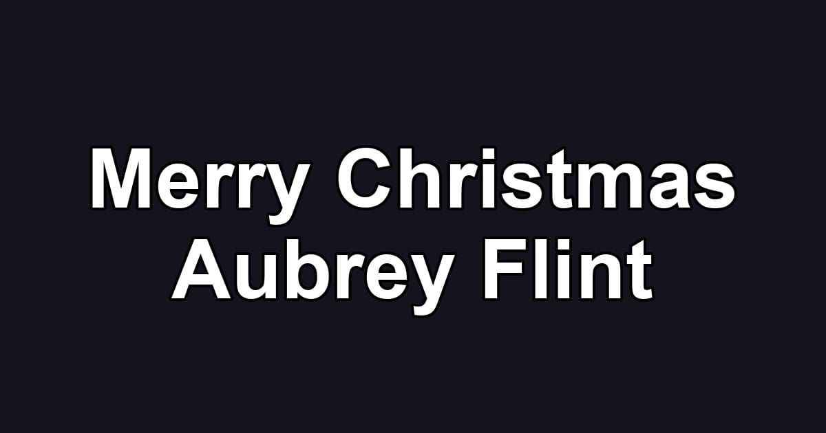 Merry Christmas Aubrey Flint