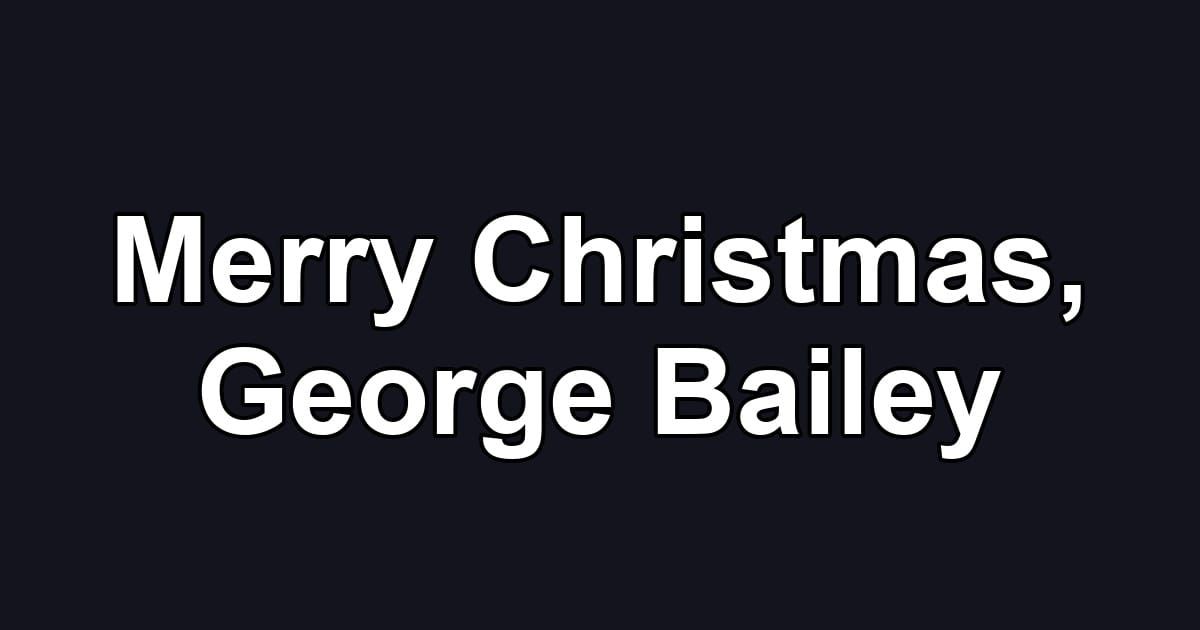 Merry Christmas, George Bailey