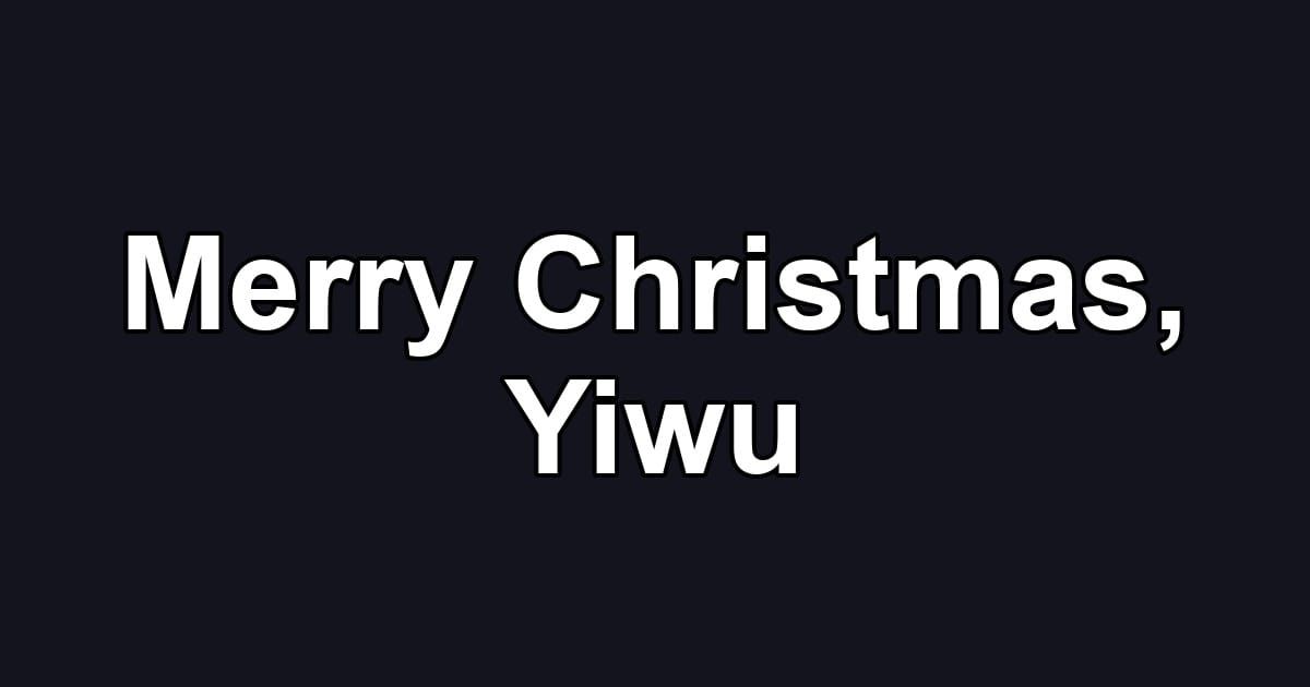 Merry Christmas, Yiwu