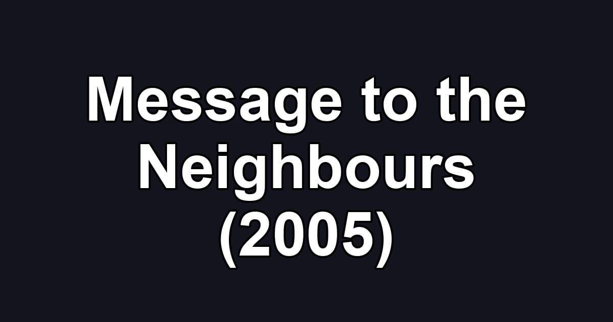 Message to the Neighbours (2005)
