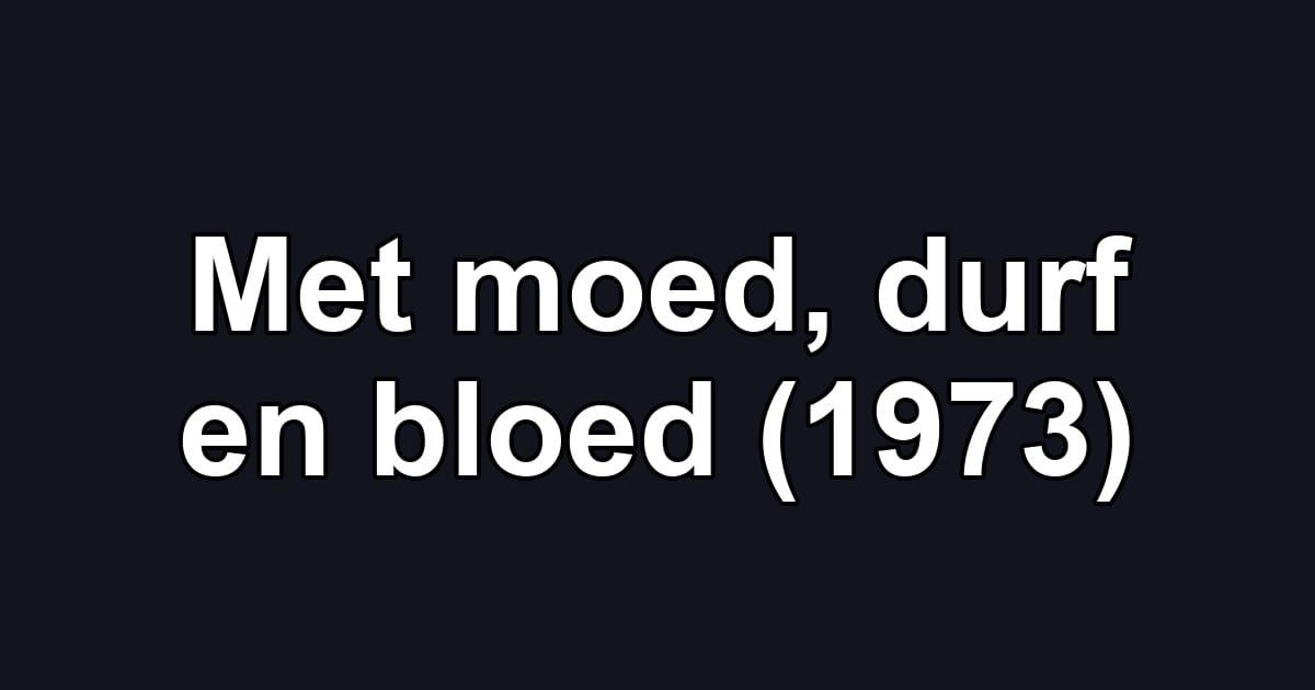 Met moed, durf en bloed (1973)