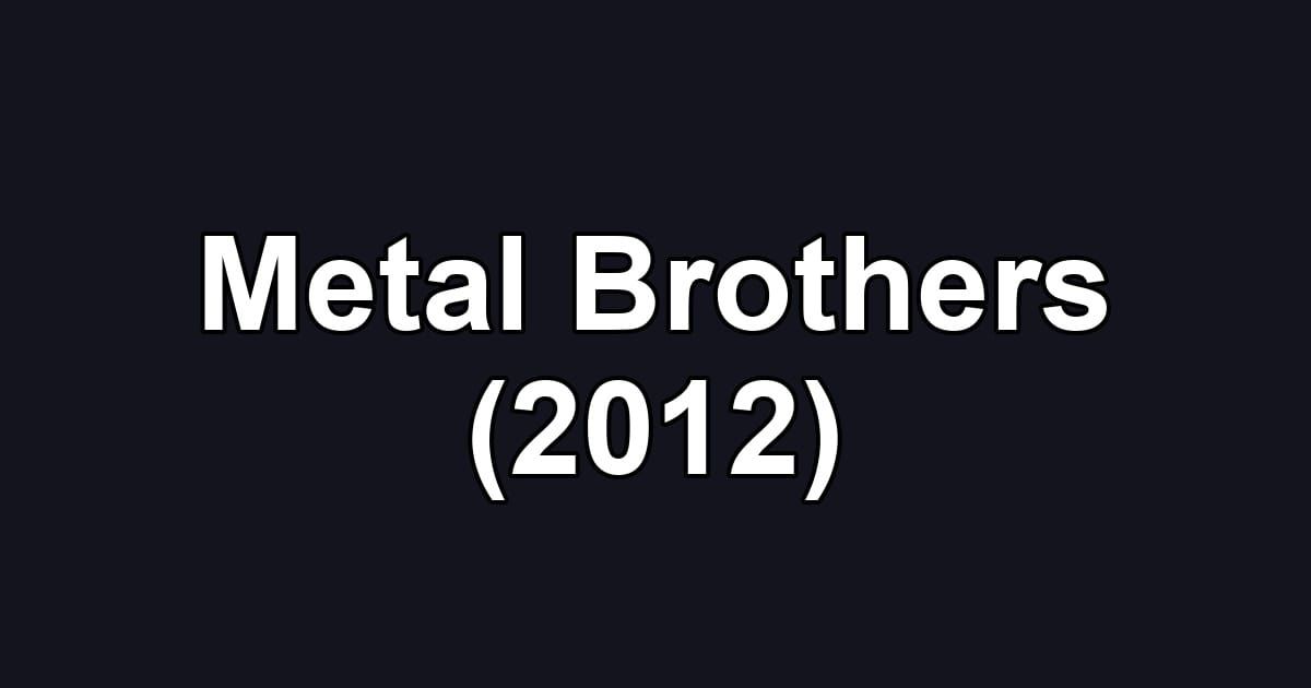 Metal Brothers (2012)