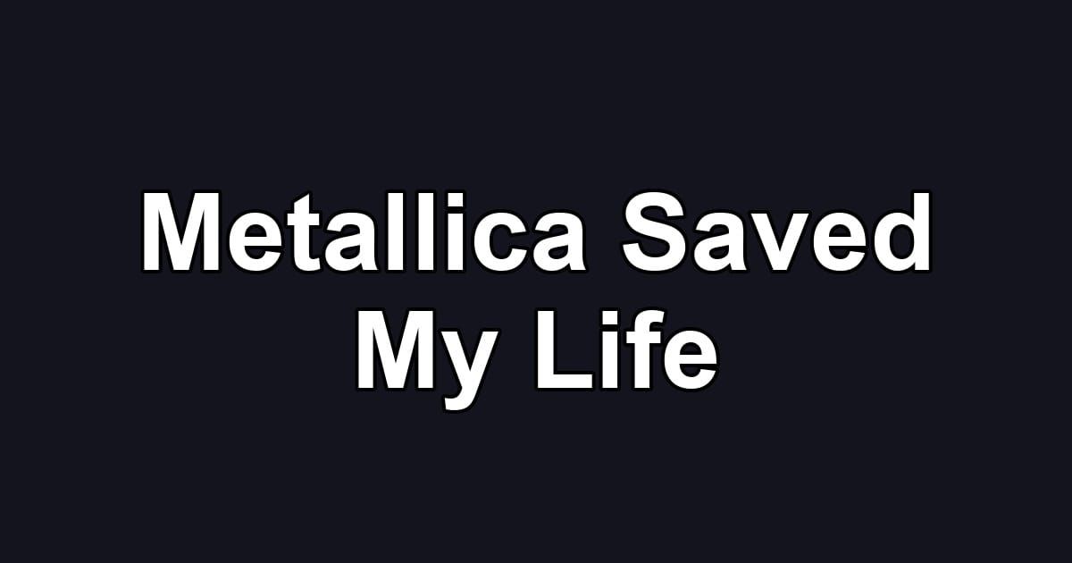 Metallica Saved My Life