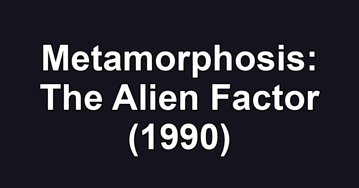Metamorphosis: The Alien Factor (1990)