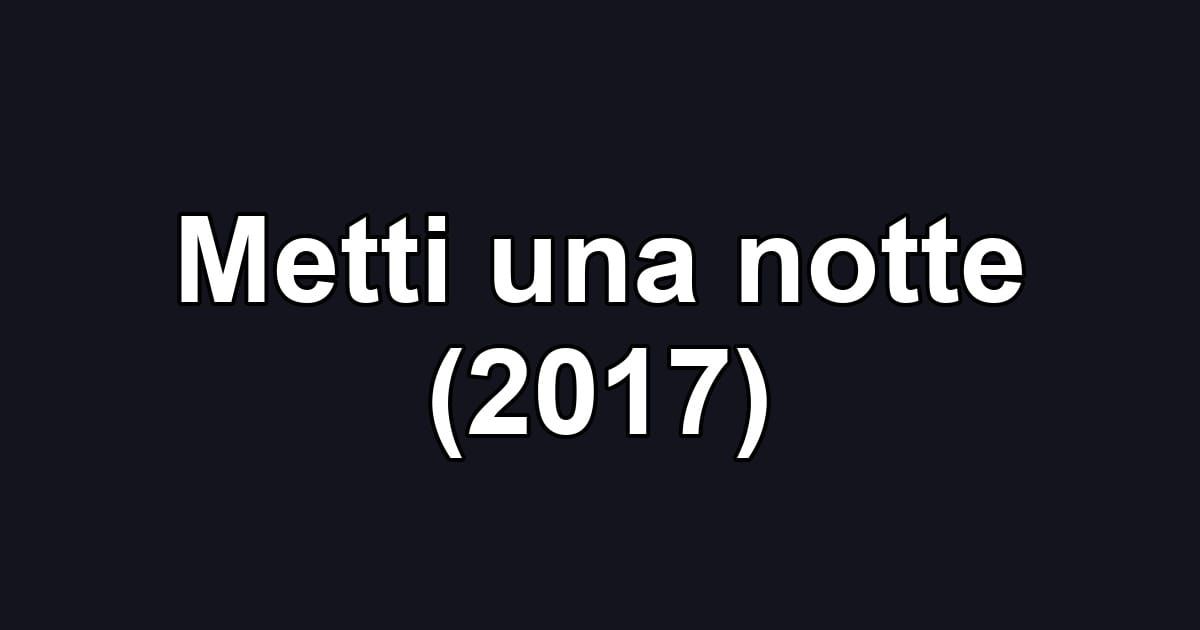 Metti una notte (2017)