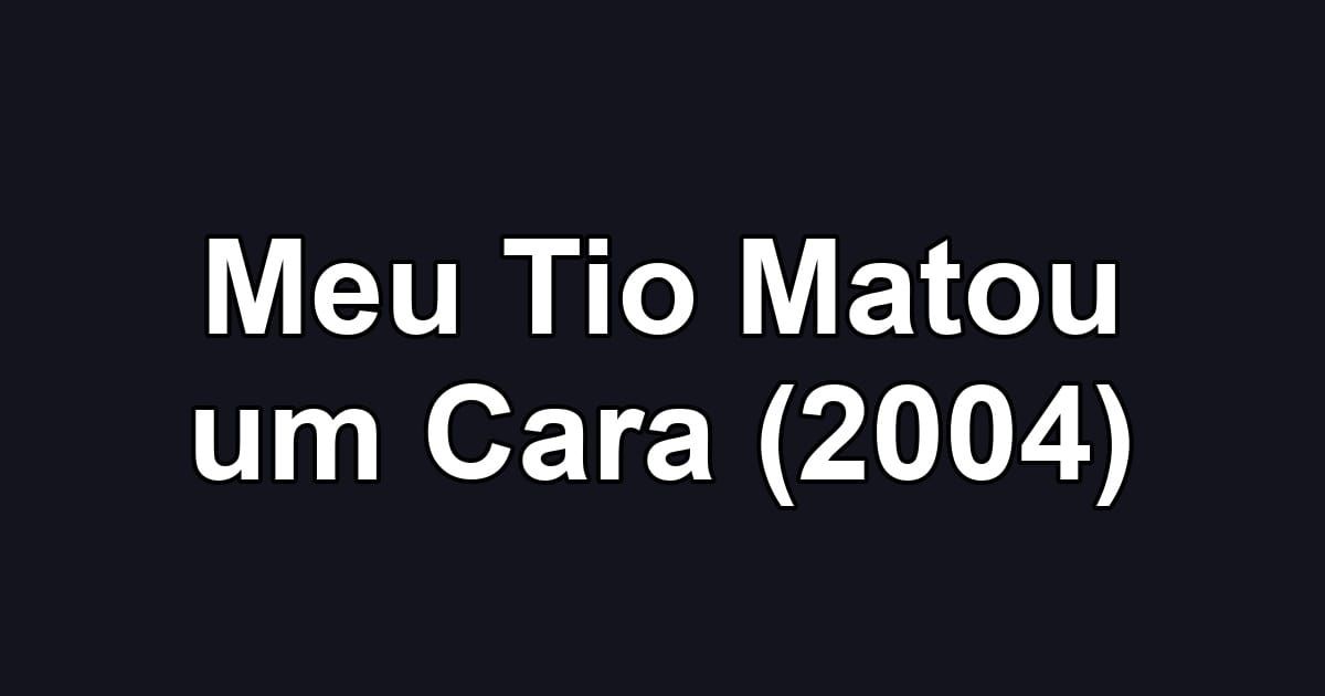 Meu Tio Matou um Cara (2004)