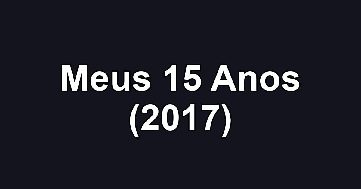 Meus 15 Anos (2017)