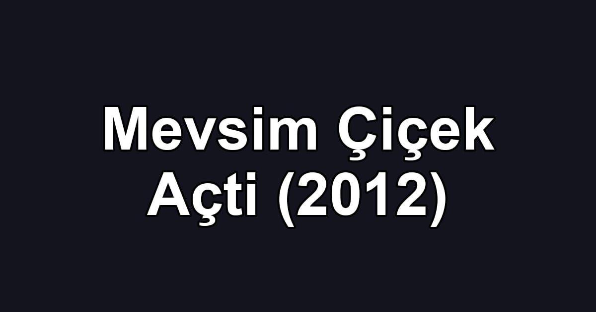 Mevsim Çiçek Açti (2012)